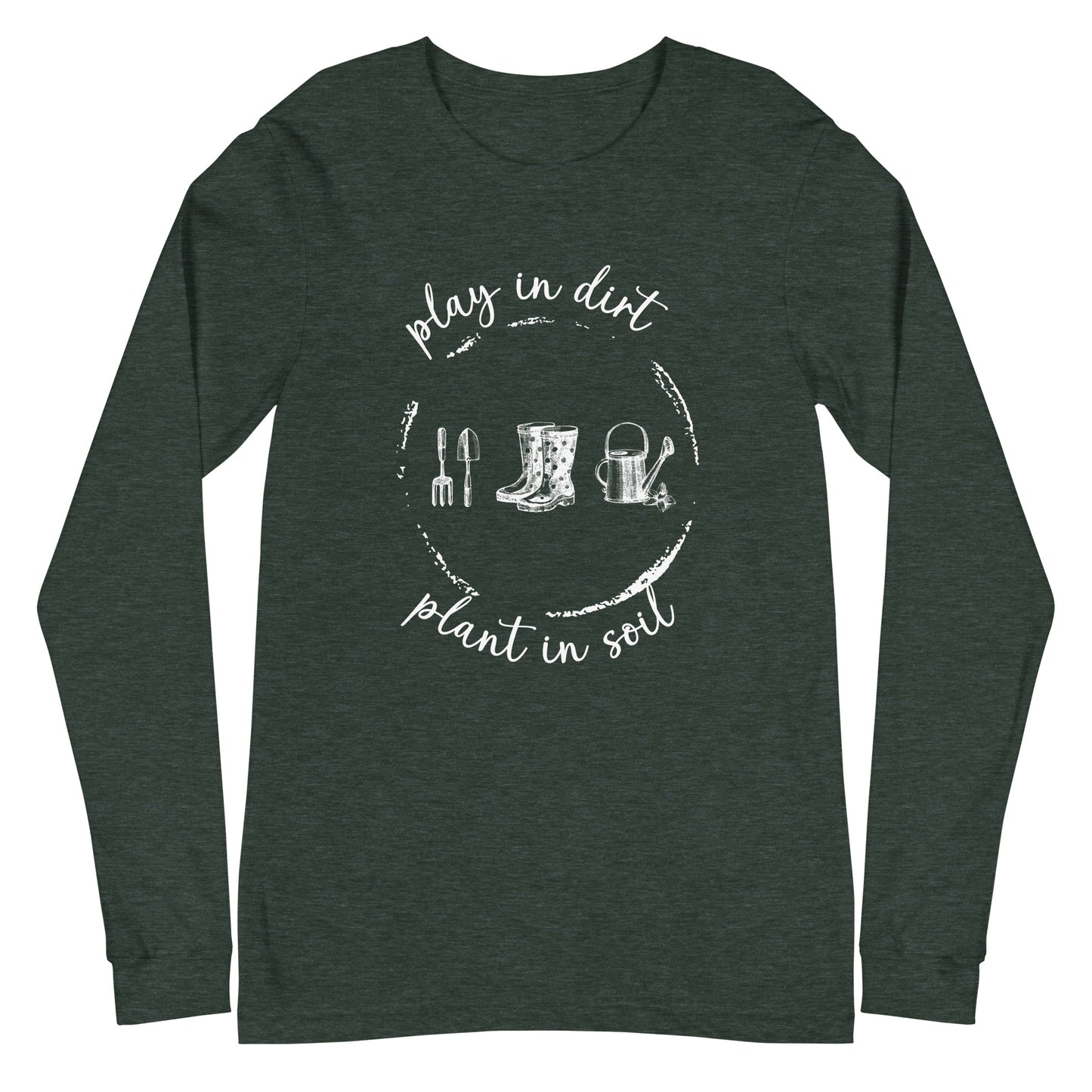 "Play in dirt, plant in soil" Unisex Long Sleeve T-shirt