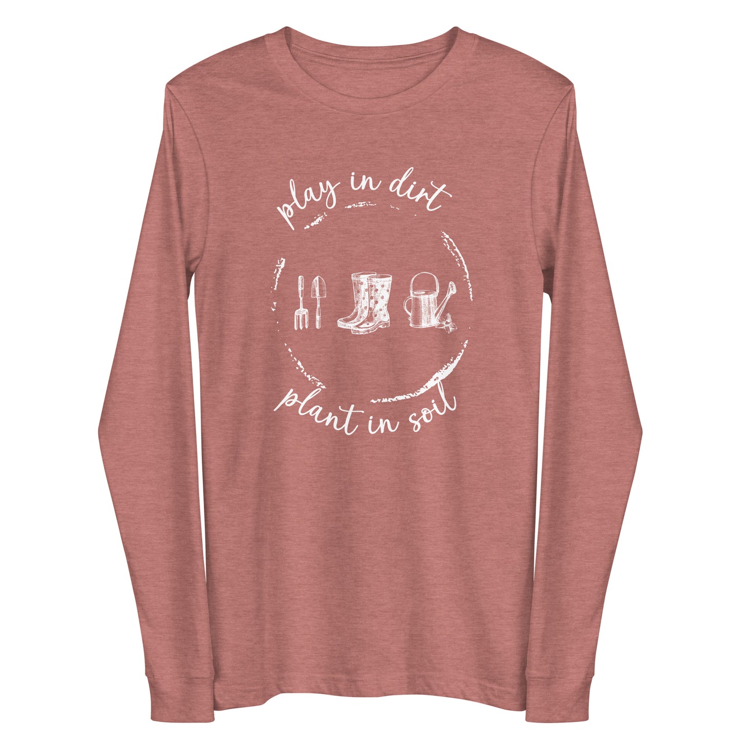 "Play in dirt, plant in soil" Unisex Long Sleeve T-shirt