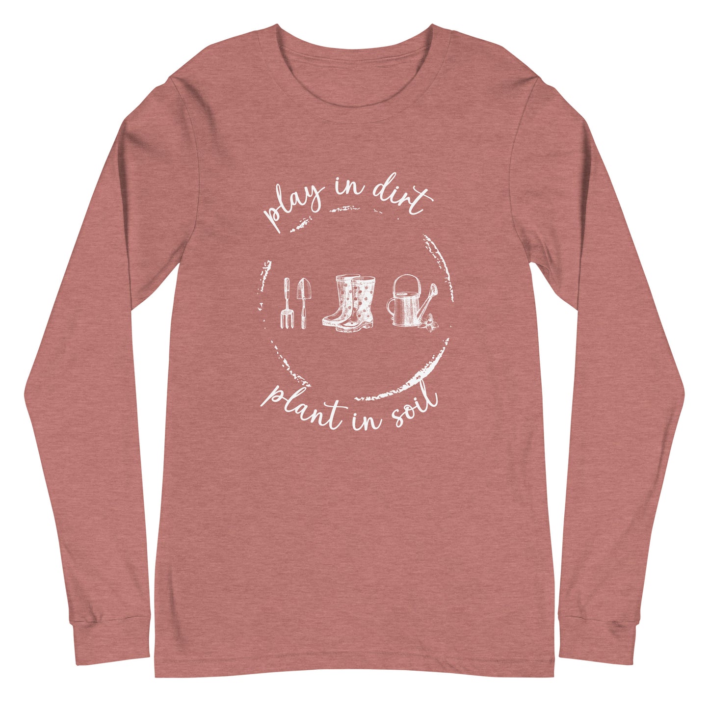 "Play in dirt, plant in soil" Unisex Long Sleeve T-shirt
