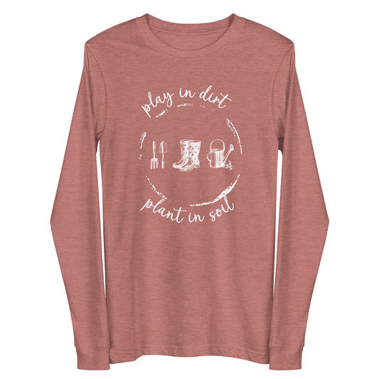 "Play in dirt, plant in soil" Unisex Long Sleeve T-shirt